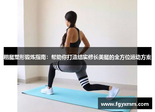 粗腿塑形锻炼指南：帮助你打造结实修长美腿的全方位运动方案