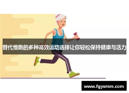 替代慢跑的多种高效运动选择让你轻松保持健康与活力