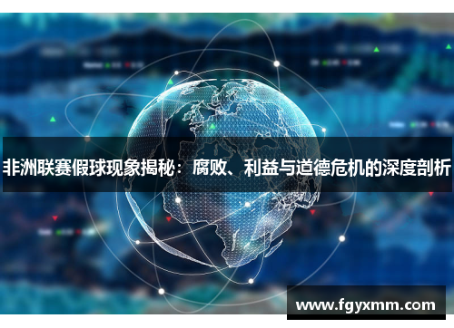 非洲联赛假球现象揭秘：腐败、利益与道德危机的深度剖析